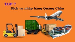 Top 7 dịch vụ nhập hàng Quảng Châu hàng đầu Việt Nam